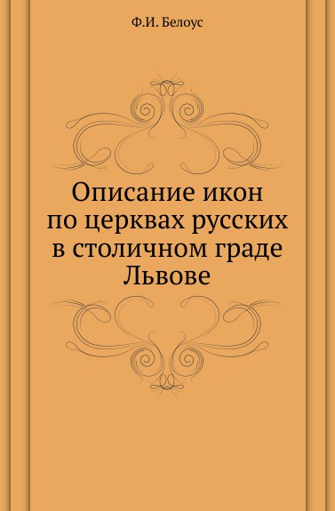 Описание икон по церквах русских в столичном граде Львове.