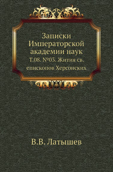 Записки Императорской академии наук. Том 08. .03. Жития св. епископов Херсонских