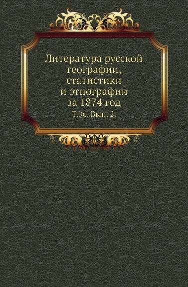 Литература русской географии, статистики и этнографии за 1874 год. Том 06. Выпуск 2