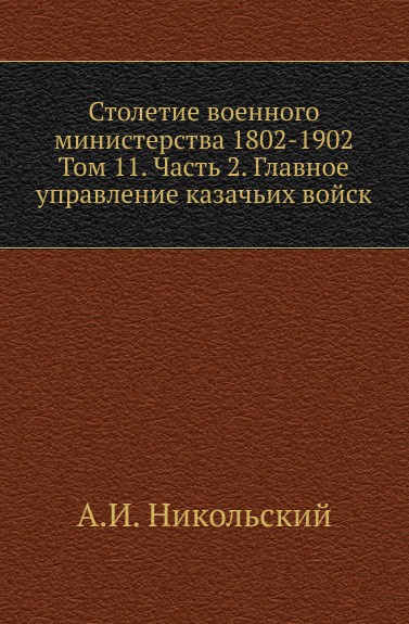 Столетие военного министерства 1802-1902. Том 11. Часть 2. Главное управление казачьих войск