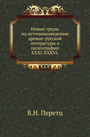 Новые труды по источниковедению древне-русской литературы и палеографии. XXXI-XXXVI