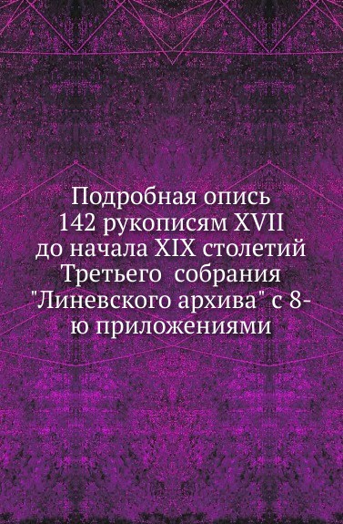 Подробная опись 142 рукописям XVII до начала XIX столетий Третьего собрания \