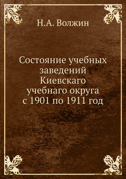 Состояние учебных заведений Киевскаго учебнаго округа с 1901 по 1911 год