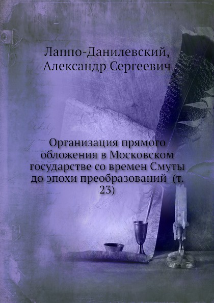Организация прямого обложения в Московском государстве со времен Смуты до эпохи преобразований (т. 23)