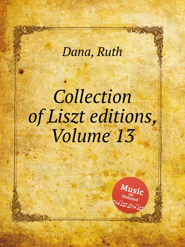R. Dana Collection of Liszt editions, Volume 13 r dana collection of liszt editions volume 13