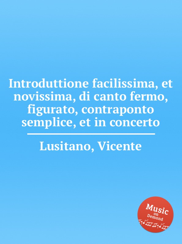 Introduttione facilissima, et novissima, di canto fermo, figurato, contraponto semplice, et in concerto