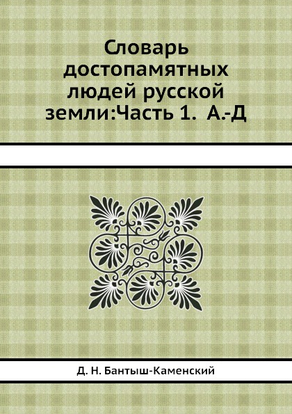 Словарь достопамятных людей русской земли: Часть 1. А.-Д