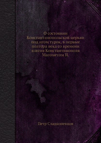 О состоянии Константинопольской церкви под игом турок, в первые полтора века со времени взятия Константинополя Магометом II