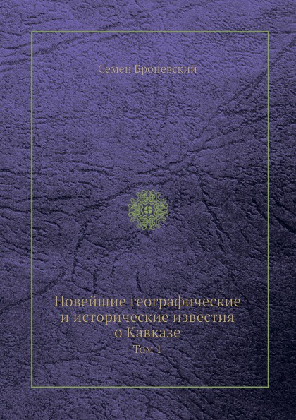 Новейшие географические и исторические известия о Кавказе. Том 1