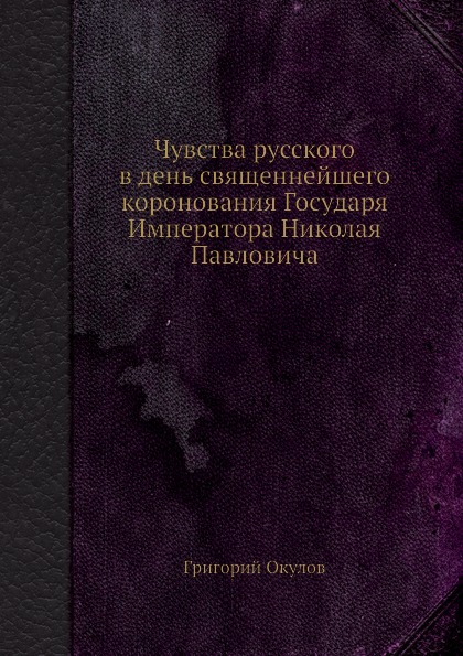 Чувства русского в день священнейшего коронования Государя Императора Николая Павловича