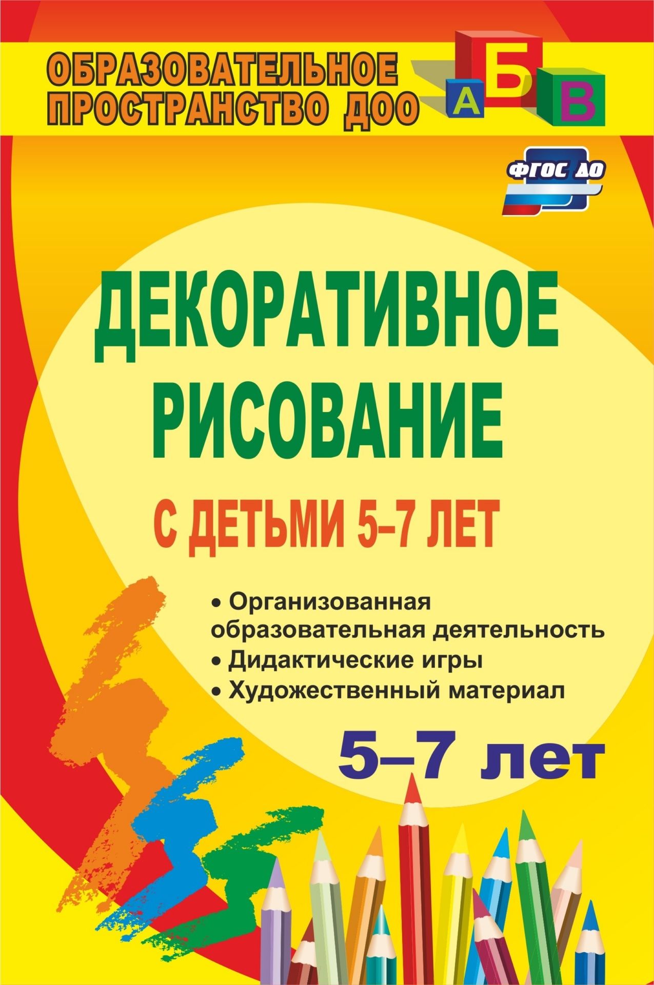 Декоративное рисование с детьми 5-7 лет. Организованная образовательная деятельность, дидактические игры, художественный материал