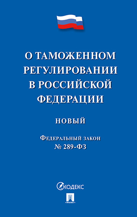 О таможенном регулировании в Российской Федерации № 289-ФЗ
