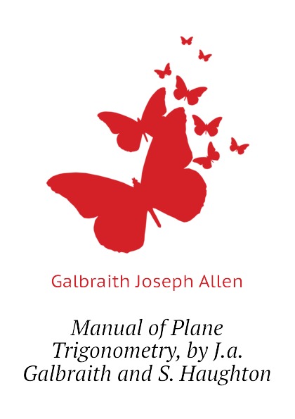 Manual of Plane Trigonometry, by J.a. Galbraith and S. Haughton