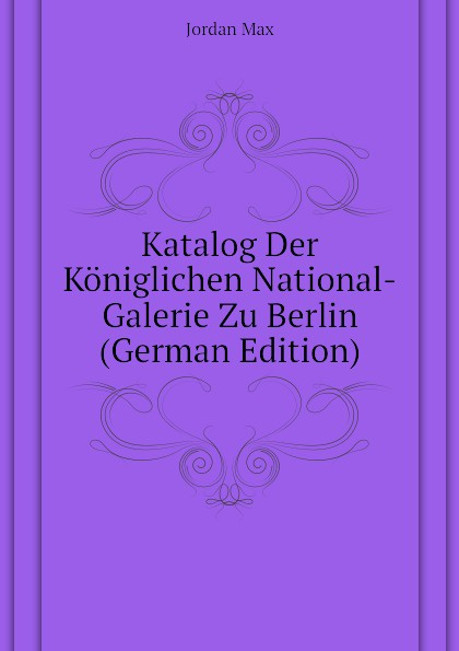 Katalog Der Koniglichen National-Galerie Zu Berlin (German Edition)