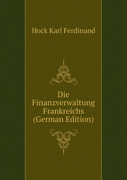 Die Finanzverwaltung Frankreichs (German Edition)