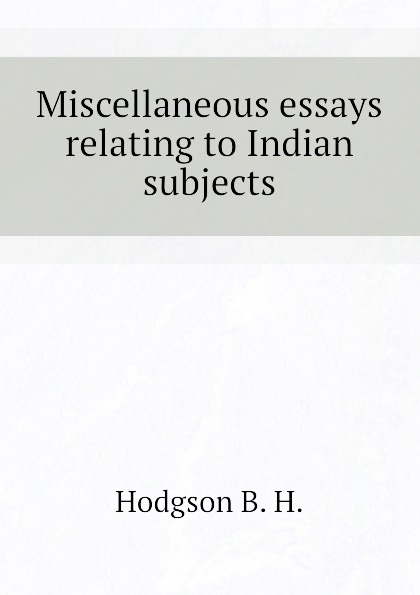 Miscellaneous essays relating to Indian subjects