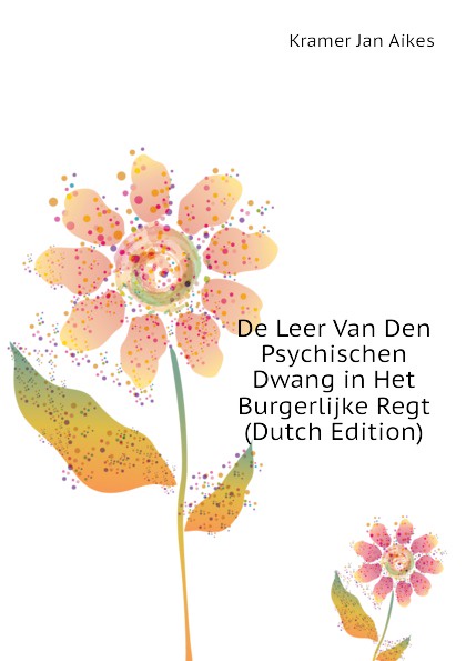 De Leer Van Den Psychischen Dwang in Het Burgerlijke Regt  (Dutch Edition)