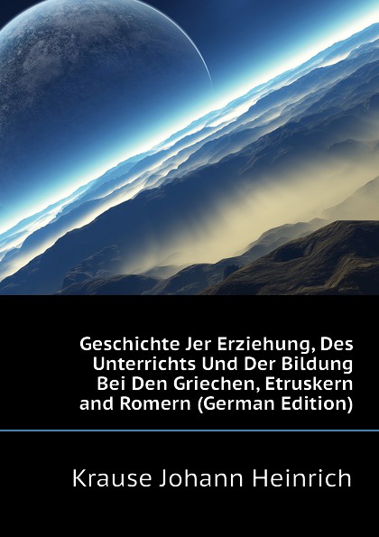 Geschichte Jer Erziehung, Des Unterrichts Und Der Bildung Bei Den Griechen, Etruskern and Romern (German Edition)