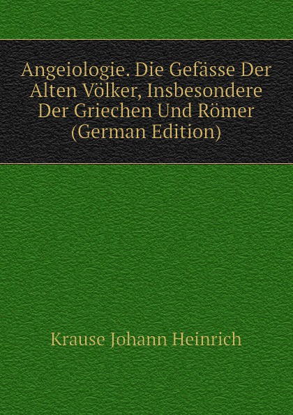 Angeiologie. Die Gefasse Der Alten Volker, Insbesondere Der Griechen Und Romer (German Edition)