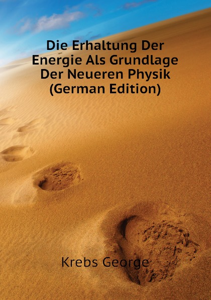 Die Erhaltung Der Energie Als Grundlage Der Neueren Physik (German Edition)