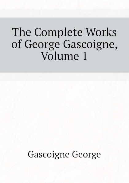 The Complete Works of George Gascoigne, Volume 1