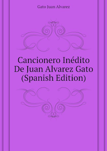 Gato Juan Alvarez Cancionero Inedito De Juan Alvarez Gato (Spanish Edition)