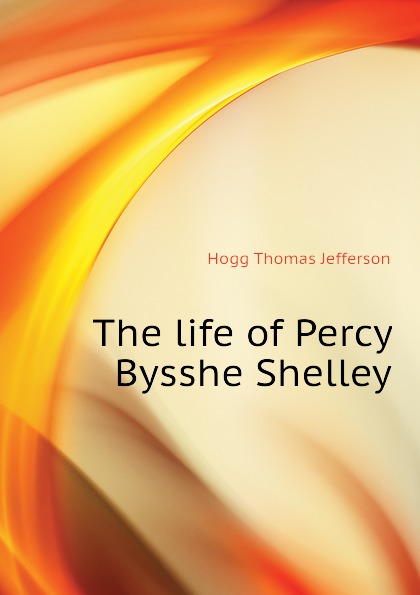 The life of Percy Bysshe Shelley