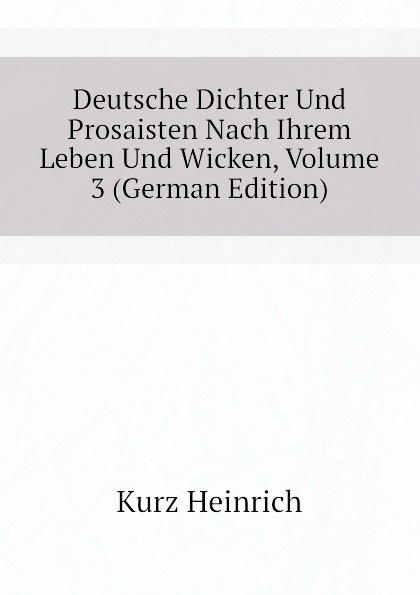 Deutsche Dichter Und Prosaisten Nach Ihrem Leben Und Wicken, Volume 3 (German Edition)