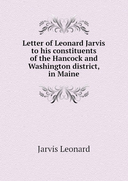 Letter of Leonard Jarvis to his constituents of the Hancock and Washington district, in Maine