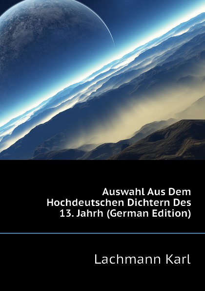 Auswahl Aus Dem Hochdeutschen Dichtern Des 13. Jahrh (German Edition)