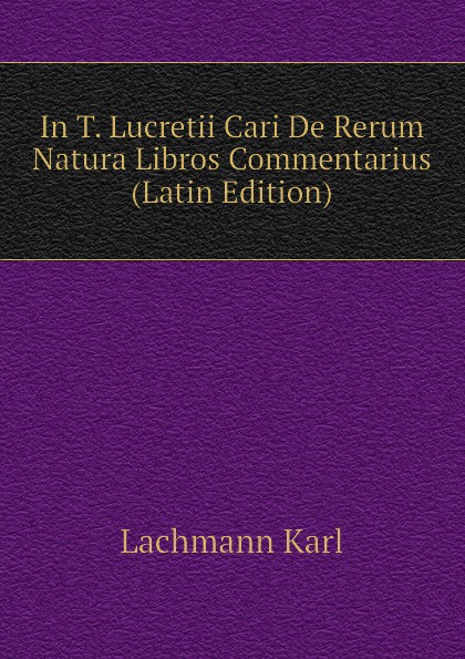 In T. Lucretii Cari De Rerum Natura Libros Commentarius (Latin Edition)