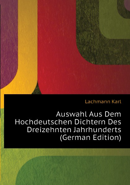 Auswahl Aus Dem Hochdeutschen Dichtern Des Dreizehnten Jahrhunderts (German Edition)