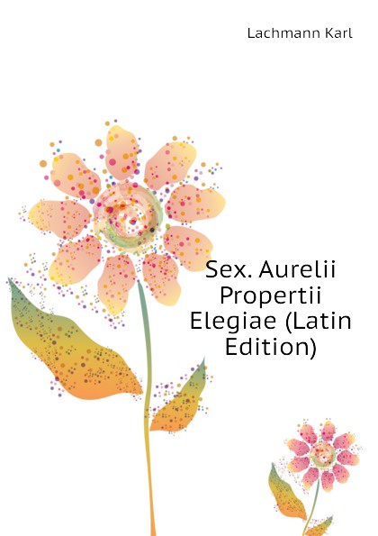 Sex. Aurelii Propertii Elegiae (Latin Edition)