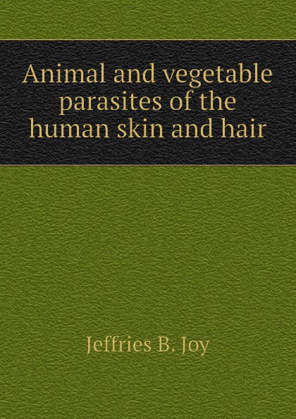 Animal and vegetable parasites of the human skin and hair