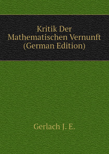 Gerlach J. E. Kritik Der Mathematischen Vernunft (German Edition)