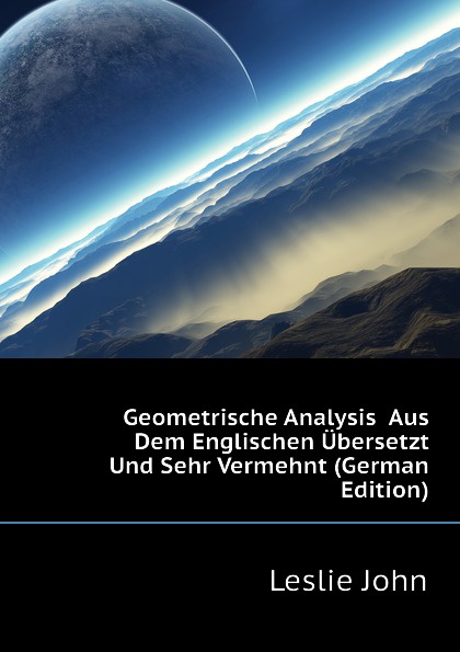 Geometrische Analysis  Aus Dem Englischen Ubersetzt Und Sehr Vermehnt (German Edition)