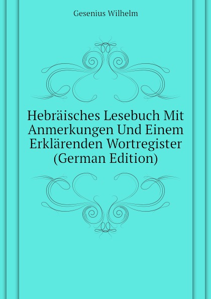 Hebraisches Lesebuch Mit Anmerkungen Und Einem Erklarenden Wortregister (German Edition)