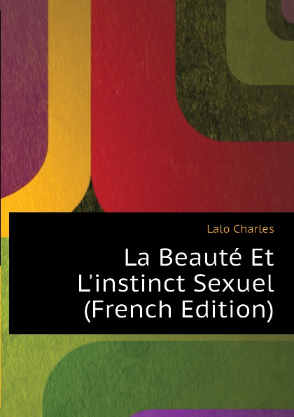 Lalo Charles La Beaute Et Linstinct Sexuel (French Edition)