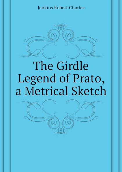 The Girdle Legend of Prato, a Metrical Sketch