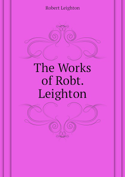 Robert Leighton The Works of Robt. Leighton
