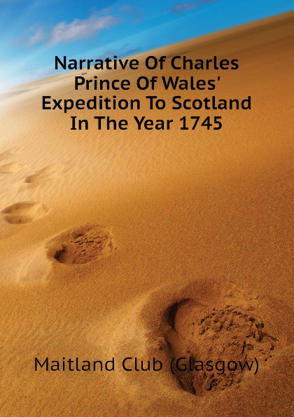 Narrative Of Charles Prince Of Wales Expedition To Scotland In The Year 1745