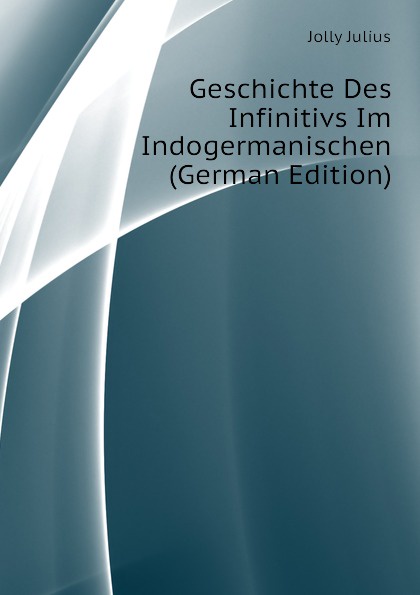 Geschichte Des Infinitivs Im Indogermanischen (German Edition)