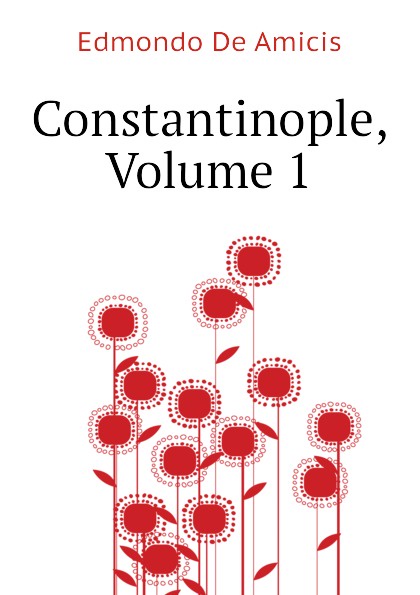 Edmondo De Amicis Constantinople, Volume 1