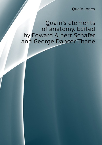 Quains elements of anatomy. Edited by Edward Albert Schafer and George Dancer Thane