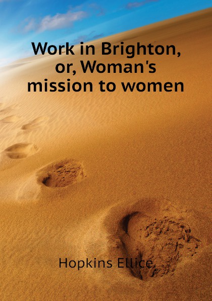 Work in Brighton, or, Womans mission to women