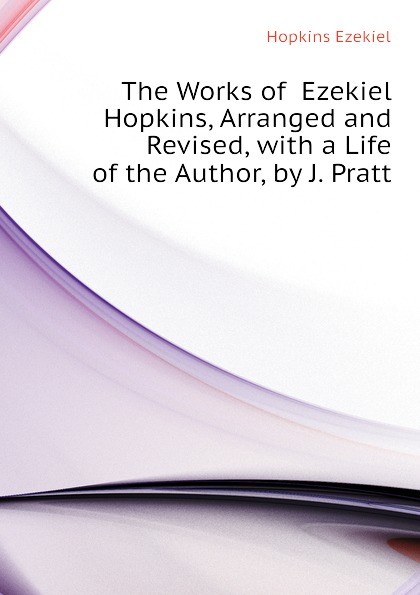 The Works of  Ezekiel Hopkins, Arranged and Revised, with a Life of the Author, by J. Pratt