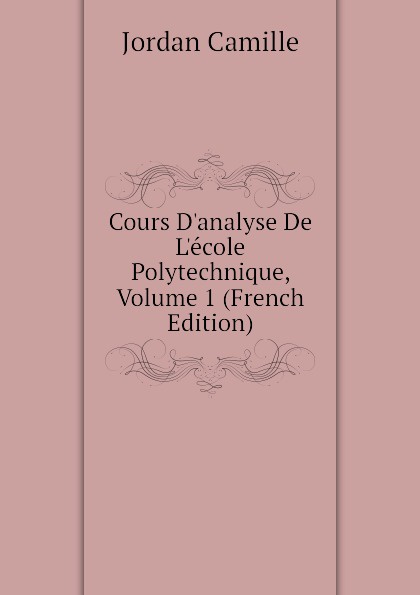 Cours Danalyse De Lecole Polytechnique, Volume 1 (French Edition)