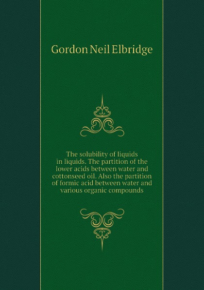 The solubility of liquids in liquids. The partition of the lower acids between water and cottonseed oil. Also the partition of formic acid between water and various organic compounds
