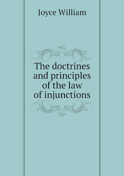 The doctrines and principles of the law of injunctions