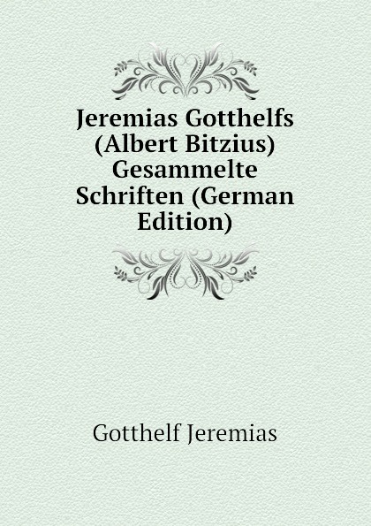 Jeremias Gotthelfs (Albert Bitzius) Gesammelte Schriften (German Edition)